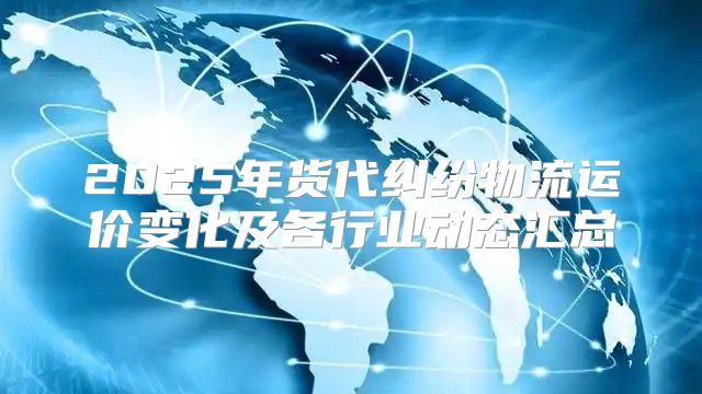 2025年货代纠纷物流运价变化及各行业动态汇总