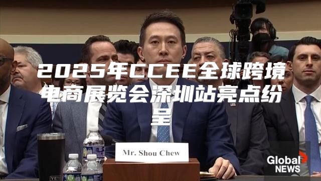 2025年CCEE全球跨境电商展览会深圳站亮点纷呈