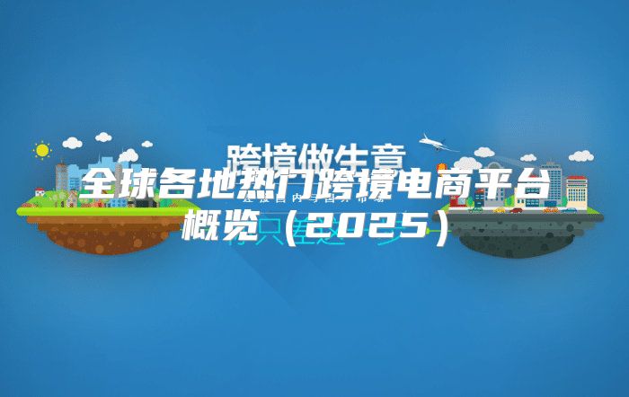 全球各地热门跨境电商平台概览2025