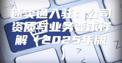 速卖通入驻：公司资质与业务要求详解2025年版
