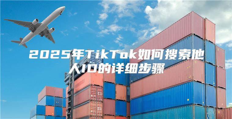 2025年TikTok如何搜索他人ID的详细步骤
