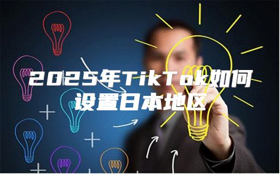 2025年TikTok如何设置日本地区