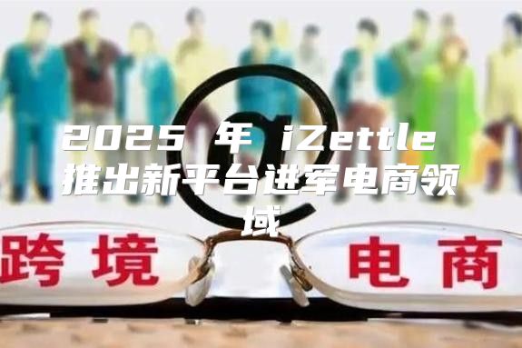 2025 年 iZettle 推出新平台进军电商领域