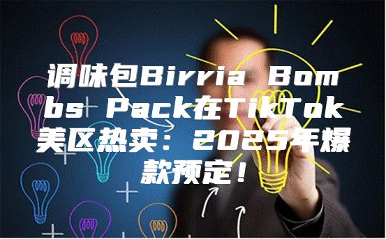 调味包Birria Bombs Pack在TikTok美区热卖：2025年爆款预定！
