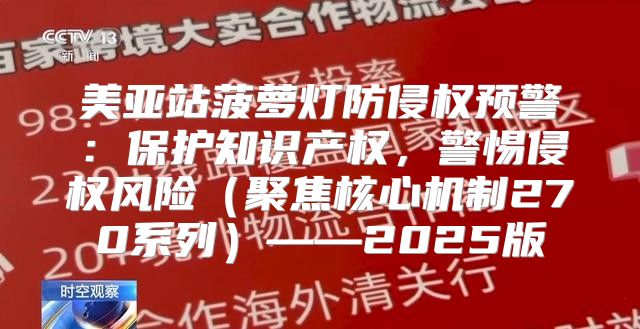 美亚站菠萝灯防侵权预警：保护知识产权，警惕侵权风险聚焦核心机制270系列——2025版