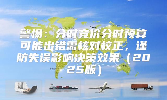 警惕：分时竞价分时预算可能出错需核对校正，谨防失误影响决策效果2025版