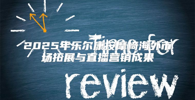 2025年乐尔康按摩椅海外市场拓展与直播营销成果