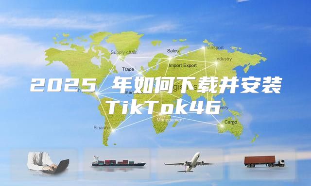 2025 年如何下载并安装 TikTok46