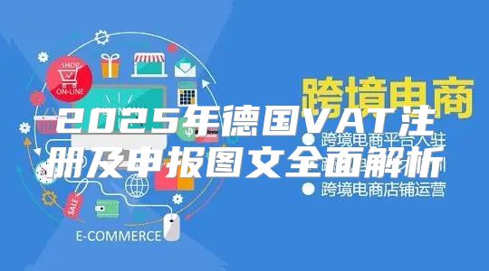 2025年德国VAT注册及申报图文全面解析