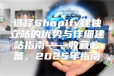 选择Shopify建独立站的优势与详细建站指南——收藏必备，2025年指南