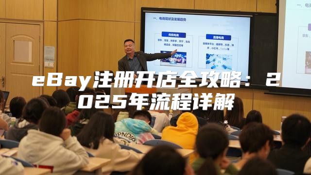 eBay注册开店全攻略：2025年流程详解