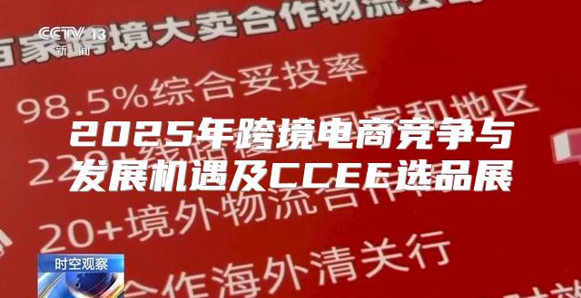 2025年跨境电商竞争与发展机遇及CCEE选品展