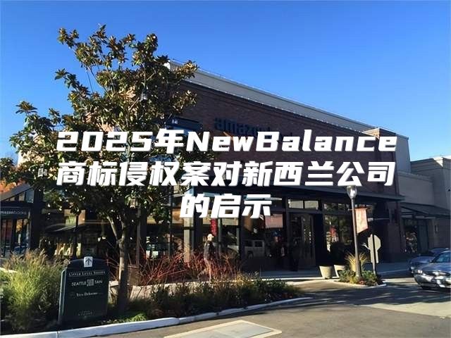 2025年NewBalance商标侵权案对新西兰公司的启示