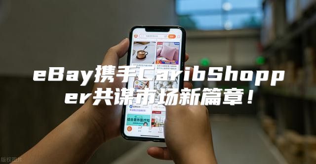 eBay携手CaribShopper共谋市场新篇章！