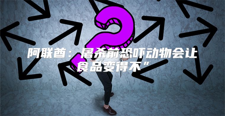 阿联酋：屠杀前恐吓动物会让食品变得不”
