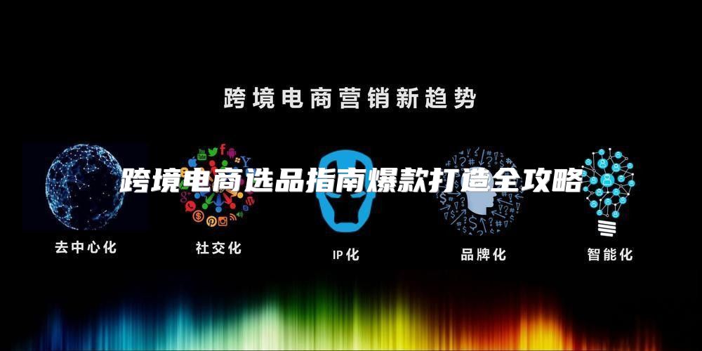 跨境电商选品指南爆款打造全攻略