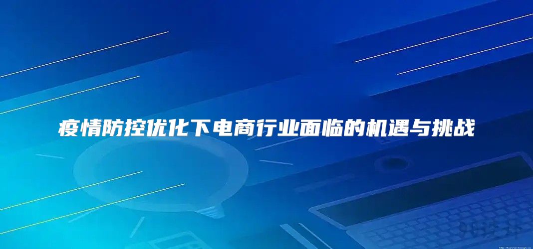 疫情防控优化下电商行业面临的机遇与挑战