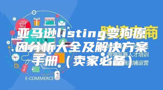 亚马逊listing变狗原因分析大全及解决方案手册卖家必备