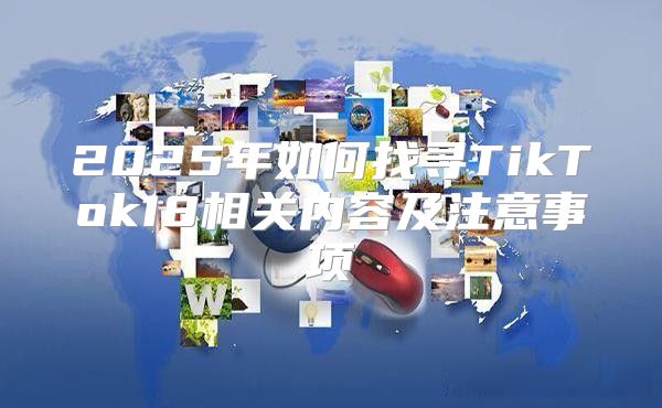 2025年如何找寻TikTok18相关内容及注意事项