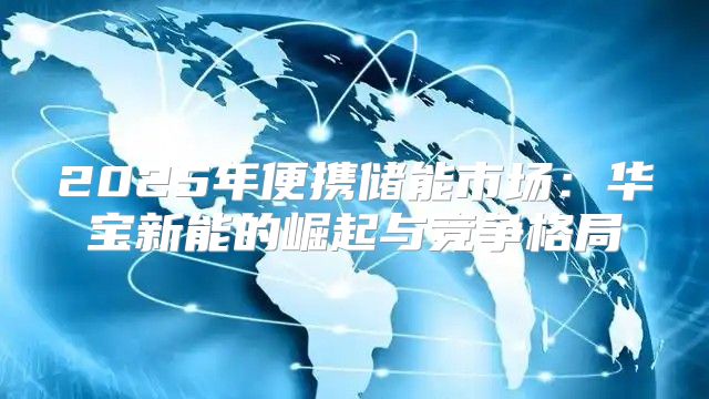 2025年便携储能市场：华宝新能的崛起与竞争格局