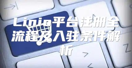 Linio平台注册全流程及入驻条件解析