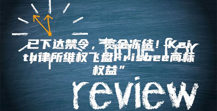 已下达禁令，资金冻结！Keith律所维权飞盘Frisbee商标权益”