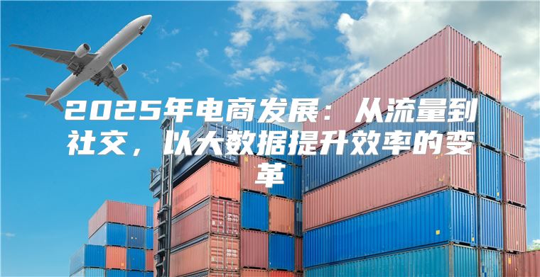 2025年电商发展：从流量到社交，以大数据提升效率的变革