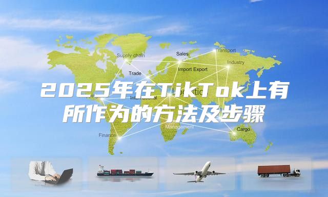 2025年在TikTok上有所作为的方法及步骤