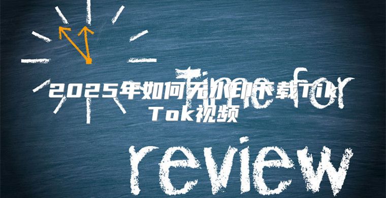 2025年如何无水印下载TikTok视频