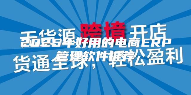 2025年好用的电商ERP管理软件推荐