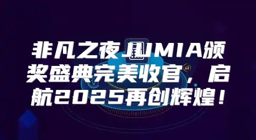 非凡之夜JUMIA颁奖盛典完美收官，启航2025再创辉煌！