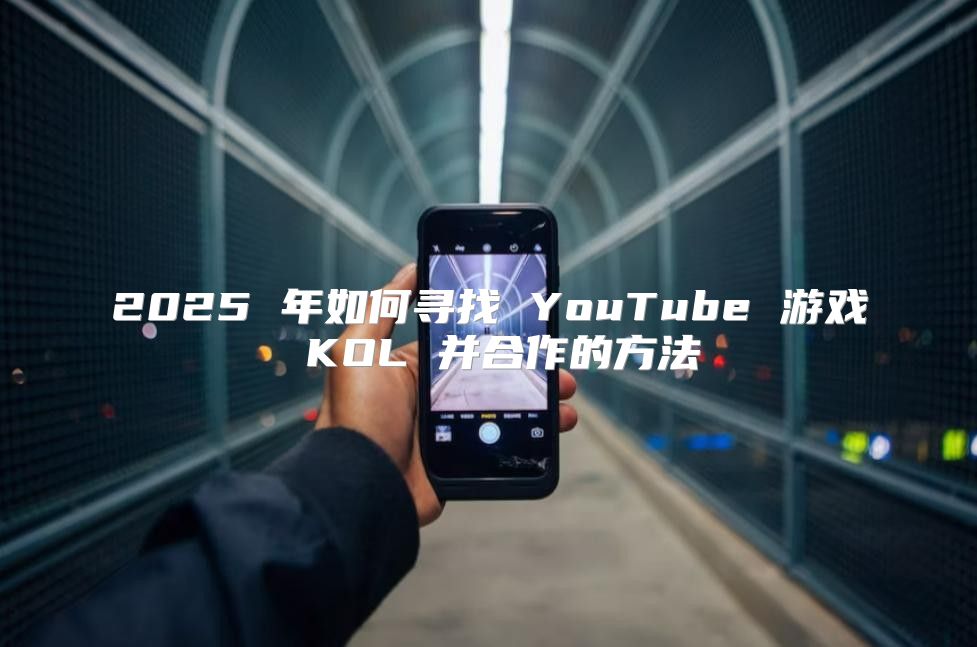 2025 年如何寻找 YouTube 游戏 KOL 并合作的方法