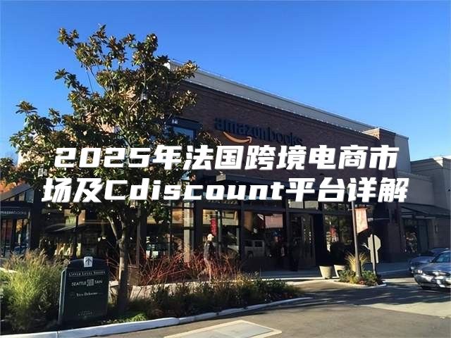 2025年法国跨境电商市场及Cdiscount平台详解