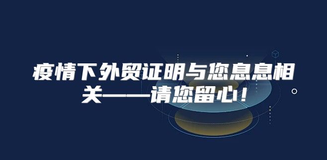 疫情下外贸证明与您息息相关——请您留心！