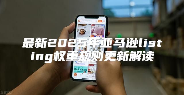 最新2025年亚马逊listing权重规则更新解读