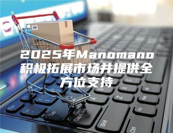 2025年Manomano积极拓展市场并提供全方位支持