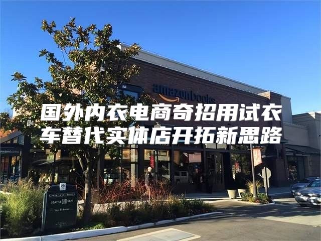 国外内衣电商奇招用试衣车替代实体店开拓新思路