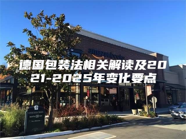 德国包装法相关解读及2021-2025年变化要点