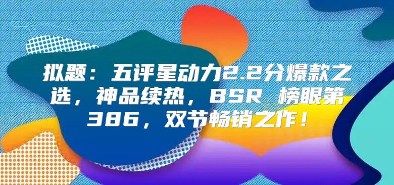 拟题：五评星动力2.2分爆款之选，神品续热，BSR 榜眼第386，双节畅销之作！