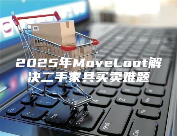 2025年MoveLoot解决二手家具买卖难题