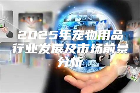 2025年宠物用品行业发展及市场前景分析