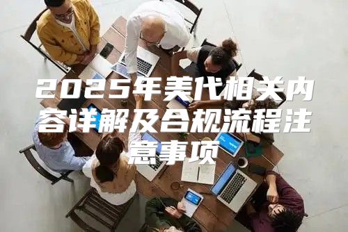 2025年美代相关内容详解及合规流程注意事项
