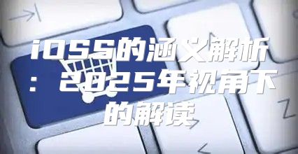 iOSS的涵义解析：2025年视角下的解读