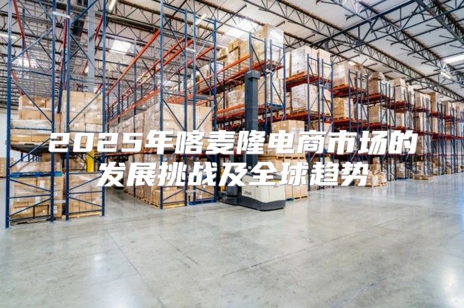 2025年喀麦隆电商市场的发展挑战及全球趋势