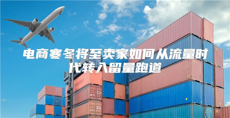 电商寒冬将至卖家如何从流量时代转入留量跑道