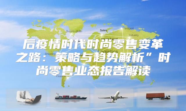 后疫情时代时尚零售变革之路：策略与趋势解析”时尚零售业态报告解读