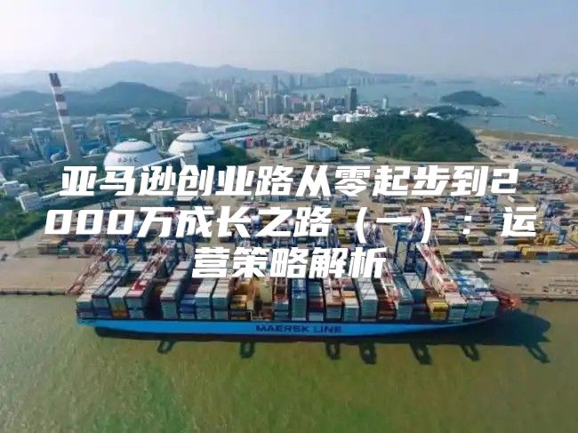亚马逊创业路从零起步到2000万成长之路一：运营策略解析