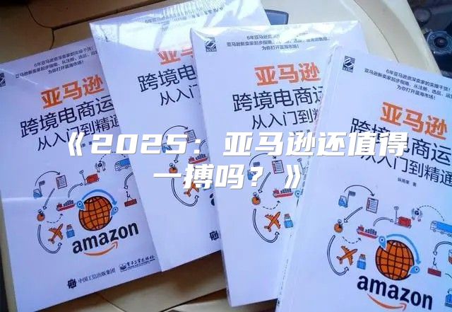2025亚马逊还值得一搏吗？