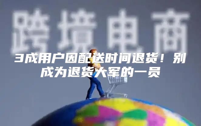 3成用户因配送时间退货！别成为退货大军的一员
