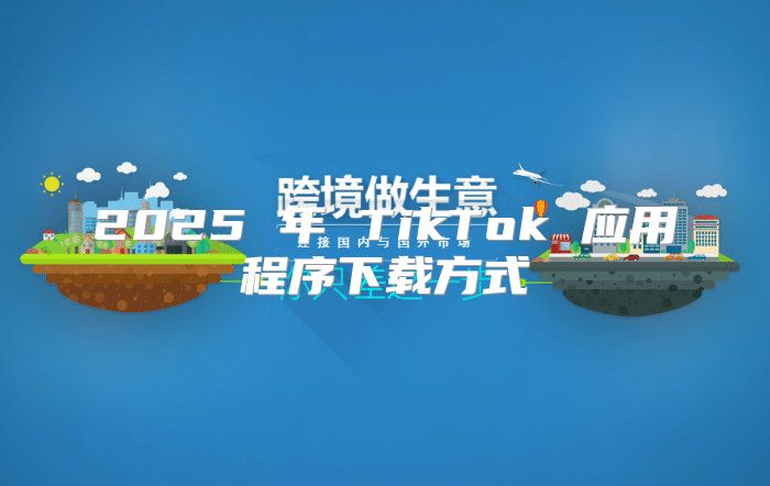 2025 年 TikTok 应用程序下载方式